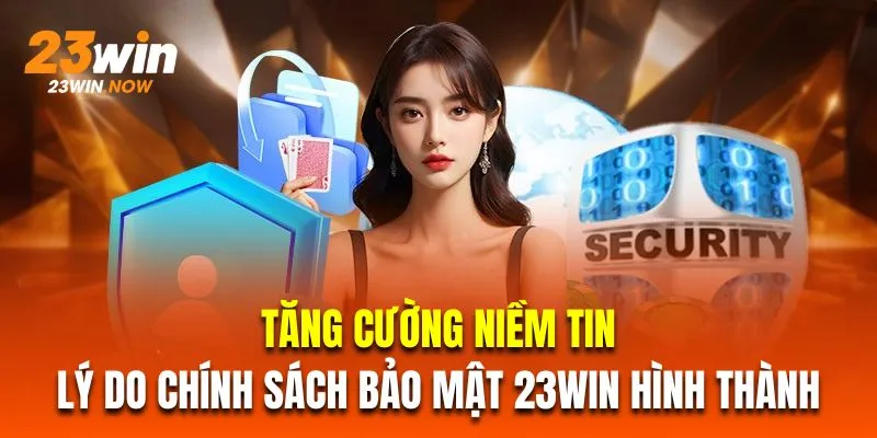Chính Sách Bảo Mật 23Win - Tổng Hợp Công Nghệ An Toàn Số 1 2 Tăng cường niềm tin là lý do chính sách bảo mật 23Win hình thành